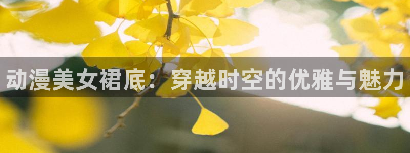 age动漫社：动漫美女裙底：穿越时空的优雅与魅力